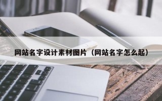 韶关网站名字设计素材图片（网站名字怎么起）